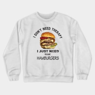 I don't need therapy, I just need to eat hamburgers Crewneck Sweatshirt